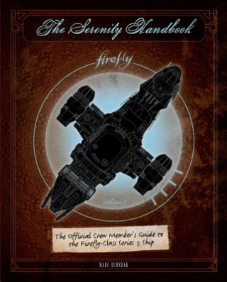 Könyv The Serenity Handbook: The Official Crew Member's Guide to the Firefly-Class Series 3 Ship Marc Sumerak