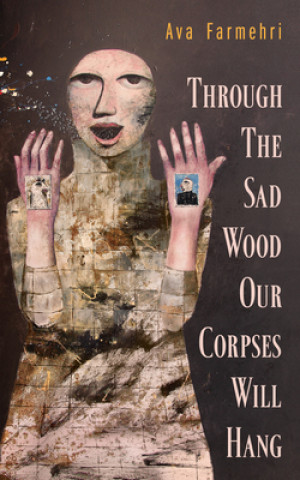 Książka Through the Sad Wood Our Corpses Will Hang: Volume 134 Ava Farmehri