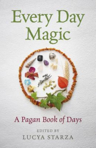 Könyv Every Day Magic - A Pagan Book of Days - 366 Magical Ways to Observe the Cycle of the Year Lucya Starza