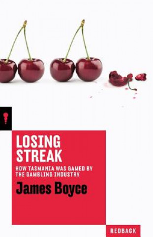 Book Losing Streak: How Tasmania was gamed by the gambling industry James Boyce
