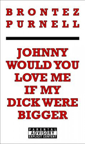 Könyv Johnny Would You Love Me If My Dick Were Bigger Brontez Purnell