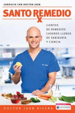 Carte Santo Remedio: Cientos de Remedios Caseros Llenos de Sabiduría Y Ciencia / Docto R Juan's Top Home Remedies Rivera
