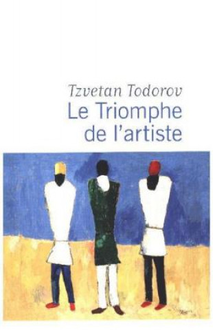 Könyv Le triomphe de l'artiste La revolution et les artistes Russie 1917/41 Tzvetan Todorov