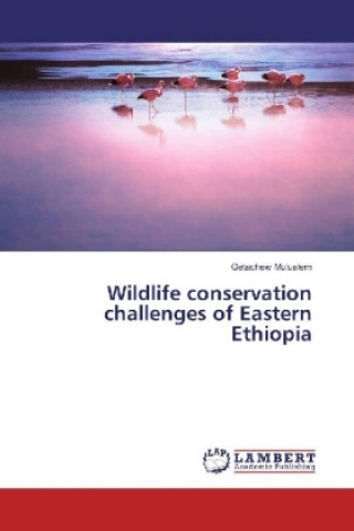 Kniha Wildlife conservation challenges of Eastern Ethiopia Getachew Mulualem