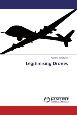 Könyv Legitimising Drones Yasmine Inayatullah