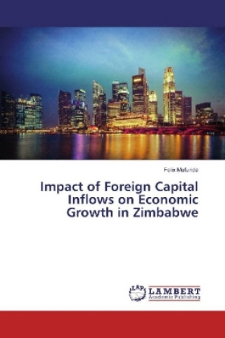 Kniha Impact of Foreign Capital Inflows on Economic Growth in Zimbabwe Felix Mufunda