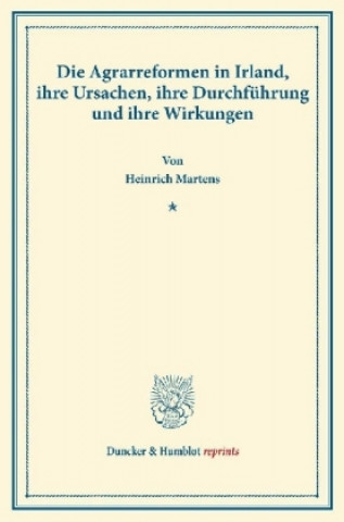 Kniha Die Agrarreformen in Irland, ihre Ursachen, ihre Durchführung und ihre Wirkungen. Heinrich Martens