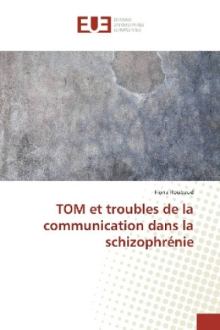 Könyv TOM et troubles de la communication dans la schizophrénie Fiona Roubaud