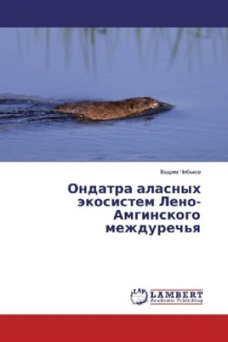 Kniha Ondatra alasnyh jekosistem Leno-Amginskogo mezhdurech'ya Vadim Chibyev