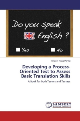 Kniha Developing a Process-Oriented Test to Assess Basic Translation Skills Gholam Reza Parvizi