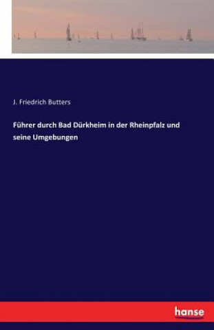 Könyv Fuhrer durch Bad Durkheim in der Rheinpfalz und seine Umgebungen J. Friedrich Butters