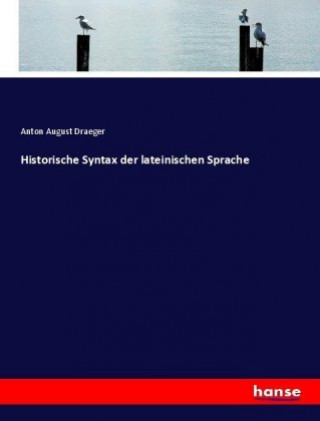 Kniha Historische Syntax der lateinischen Sprache Anton August Draeger