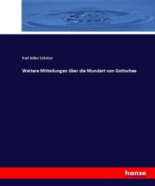 Kniha Weitere Mitteilungen uber die Mundart von Gottschee Karl Julius Schröer