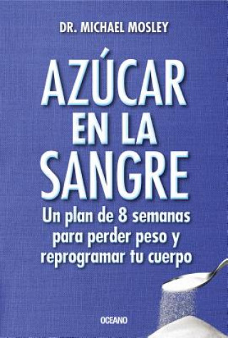 Könyv Azúcar En La Sangre. Un Plan de 8 Semanas Para Perder Peso Y Reprogramar Tu Cuerpo Michael Mosley