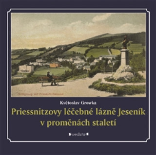 Book Priessnitzovy léčebné lázně Jeseník v proměnách staletí Květoslav Growka