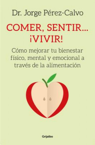 Könyv Comer, Sentir... ?Vivir!: Como Mejorar Tu Bienestar Fisico Y Emocional Cambiando Tu Alimentacion / Eating, Feeling # Living!: How to Improve Your Phys Perez-Calvo