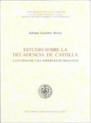 Knjiga Estudio sobre la decadencia de Castilla : Valladolid en el s. XVII Adriano Gutiérrez Alonso