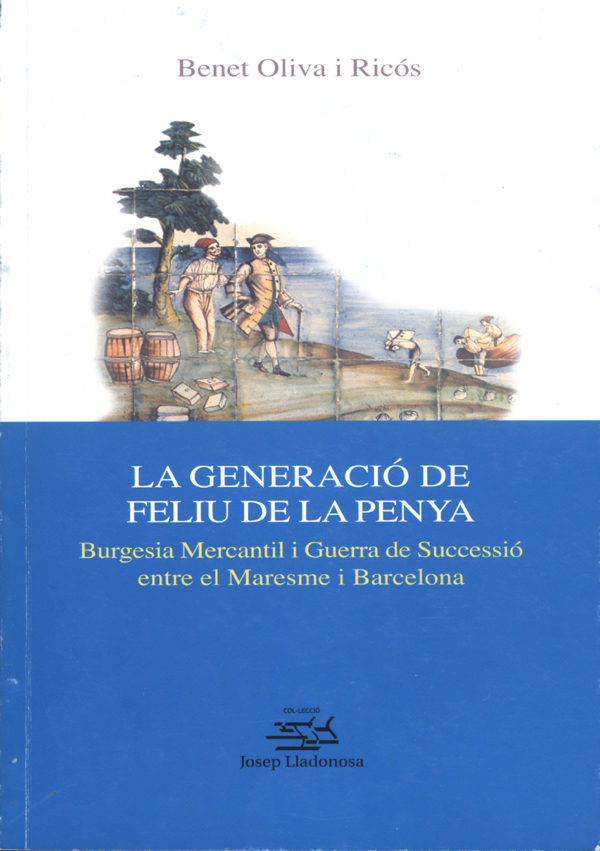 Książka La generació de Feliu de la Penya : burgesia mercantil i guerra de successió entre el Maresme i Barcelona Benet Oliva i Ricós