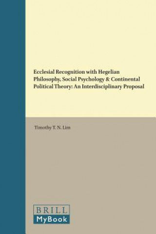 Kniha Ecclesial Recognition with Hegelian Philosophy, Social Psychology & Continental Political Theory: An Interdisciplinary Proposal Timothy Lim