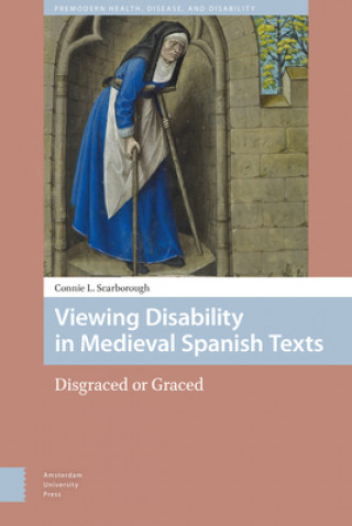 Könyv Viewing Disability in Medieval Spanish Texts - Disgraced or Graced Connie L. Scarborough