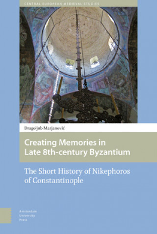 Buch Creating Memories in Late 8th-century Byzantium Dragoljub Marjanovic