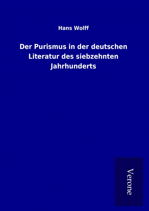 Carte Der Purismus in der deutschen Literatur des siebzehnten Jahrhunderts Hans Wolff