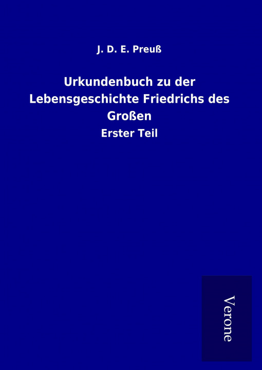 Knjiga Urkundenbuch zu der Lebensgeschichte Friedrichs des Großen J. D. E. Preuß