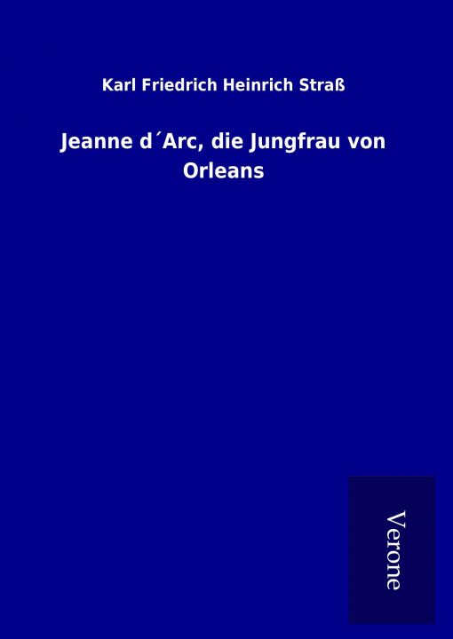 Kniha Jeanne d´Arc, die Jungfrau von Orleans Karl Friedrich Heinrich Straß