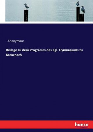 Книга Beilage zu dem Programm des Kgl. Gymnasiums zu Kreuznach Anonymous