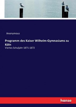 Książka Programm des Kaiser Wilhelm-Gymnasiums zu Koeln Anonymous