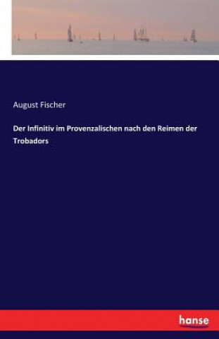 Kniha Infinitiv im Provenzalischen nach den Reimen der Trobadors August Fischer