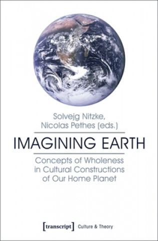 Carte Imagining Earth - Concepts of Wholeness in Cultural Constructions of Our Home Planet Solvejg Nitzke