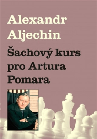Könyv Šachový kurz pro Artura Pomara Alexandr Aljechin