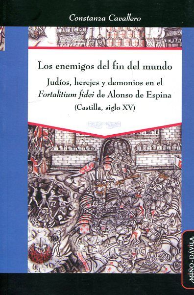 Książka Los enemigos del fin del mundo: Judíos, herejes y demonios en el "Fortalitium fidei" de Alonso de Espina (Castilla, siglo XV) 