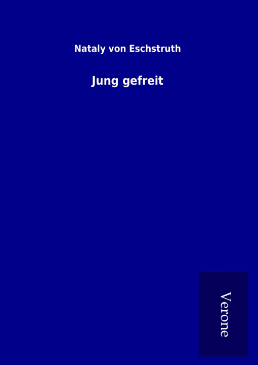 Könyv Jung gefreit Nataly von Eschstruth