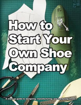 Carte How to Start Your Own Shoe Company Wade Motawi