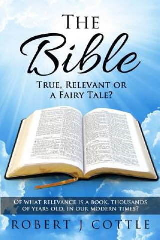 Livre Bible True, Relevant or a Fairy Tale? Robert J. Cottle