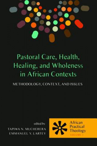 Kniha Pastoral Care, Health, Healing, and Wholeness in African Contexts Emmanuel Y. Lartey