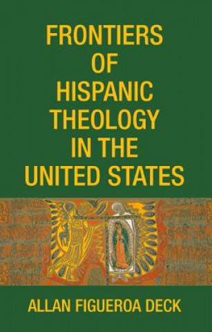 Kniha Frontiers of Hispanic Theology in the United States Allan Figueroa Deck