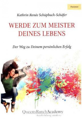 Kniha Werde zum Meister Deines Lebens Kathrin Renée Schüpbach-Schäfer