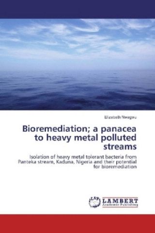 Carte Bioremediation; a panacea to heavy metal polluted streams Elizabeth Nwagwu