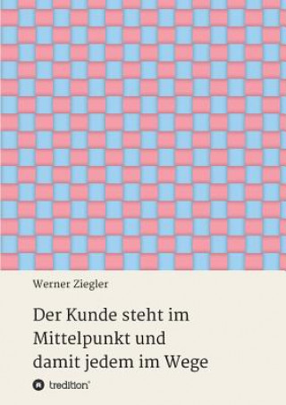 Kniha Kunde steht im Mittelpunkt und damit jedem im Wege Werner Ziegler