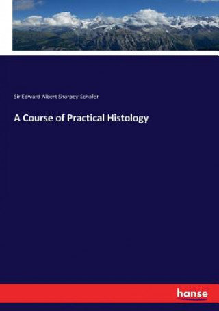 Książka Course of Practical Histology Sir Edward Albert Sharpey-Schafer