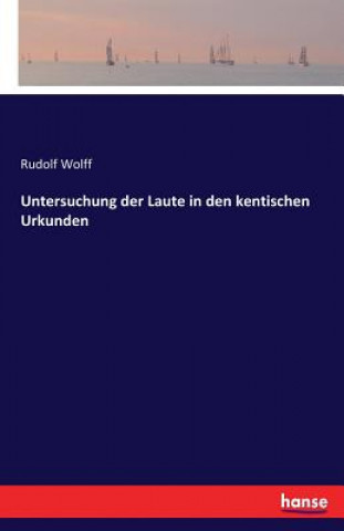 Książka Untersuchung der Laute in den kentischen Urkunden Rudolf Wolff