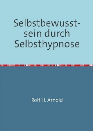 Kniha Selbstbewusstsein durch Selbsthypnose Rolf H. Arnold