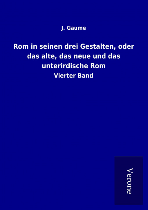 Książka Rom in seinen drei Gestalten, oder das alte, das neue und das unterirdische Rom J. Gaume