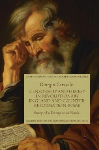 Könyv Censorship and Heresy in Revolutionary England and Counter-Reformation Rome Giorgio Caravale