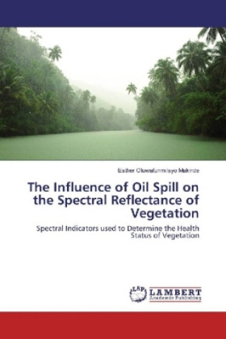 Kniha The Influence of Oil Spill on the Spectral Reflectance of Vegetation Esther Oluwafunmilayo Makinde