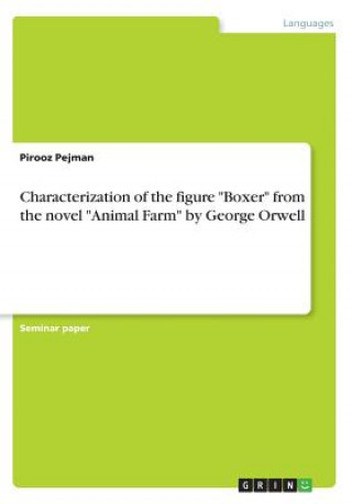 Könyv Characterization of the figure Boxer from the novel Animal Farm by George Orwell Pirooz Pejman