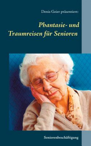 Kniha Phantasie- und Traumreisen fur Senioren Denis Geier
